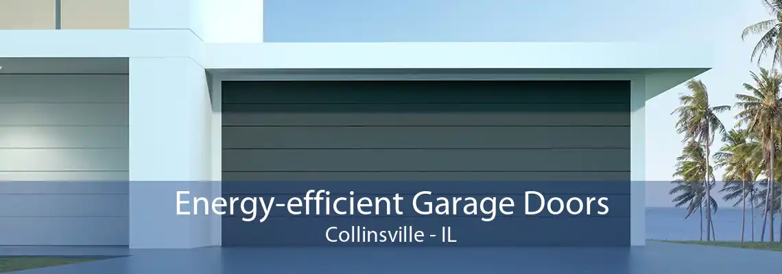 Energy-efficient Garage Doors Collinsville - IL