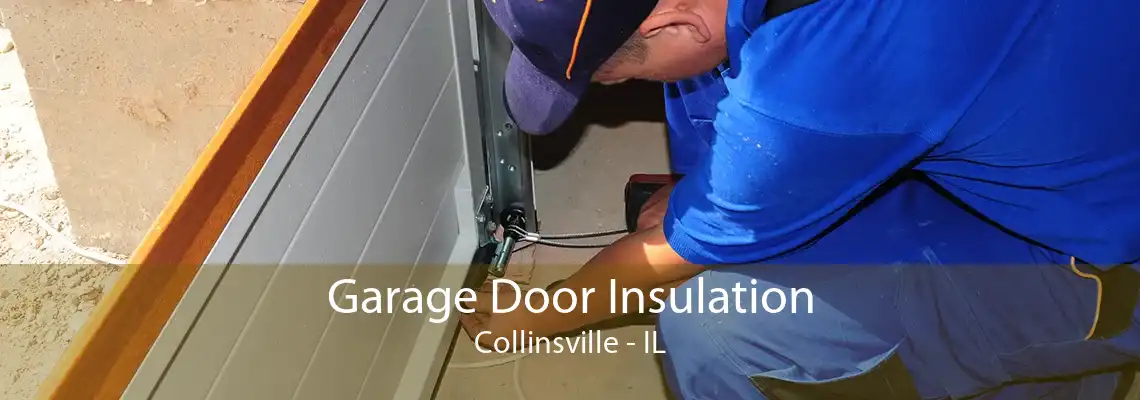 Garage Door Insulation Collinsville - IL