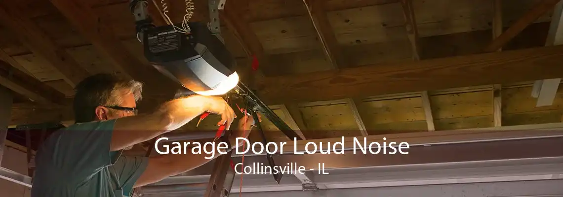 Garage Door Loud Noise Collinsville - IL