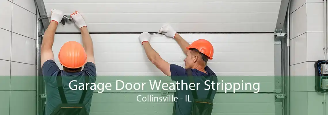 Garage Door Weather Stripping Collinsville - IL