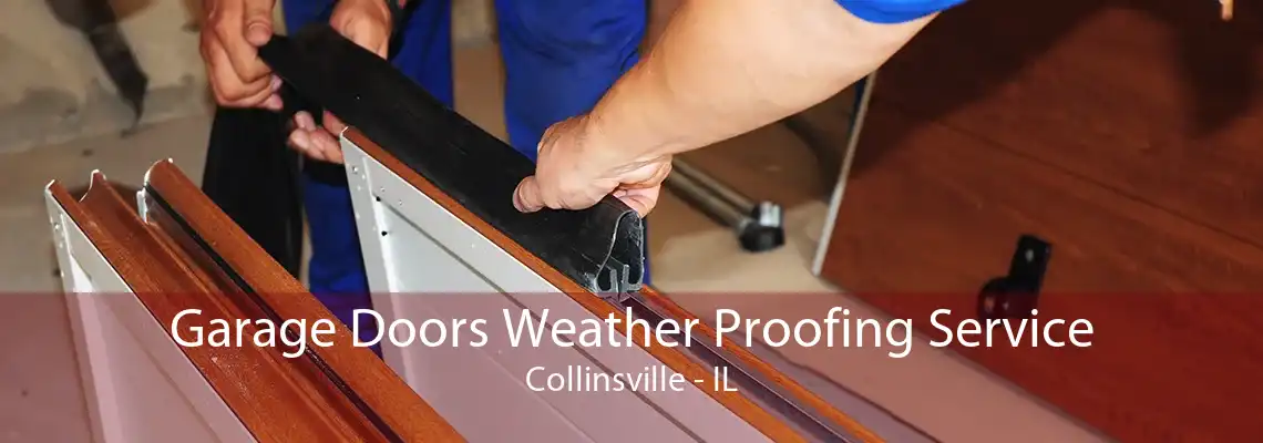 Garage Doors Weather Proofing Service Collinsville - IL