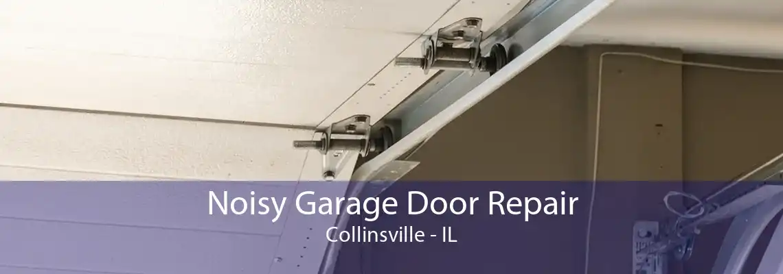 Noisy Garage Door Repair Collinsville - IL